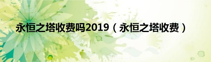  永恒之塔收费吗2019（永恒之塔收费）