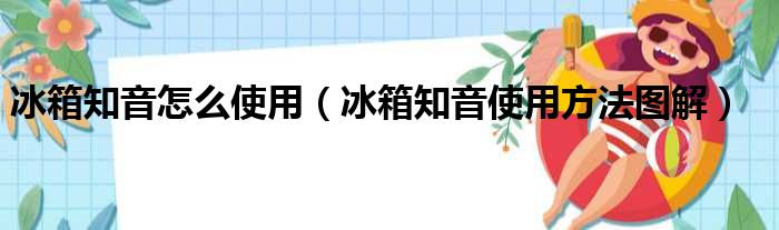 冰箱知音怎么使用（冰箱知音使用方法图解）