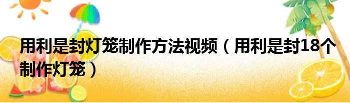用利是封灯笼制作方法视频（用利是封18个制作灯笼）
