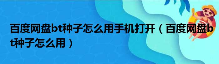 百度网盘bt种子怎么用手机打开（百度网盘bt种子怎么用）