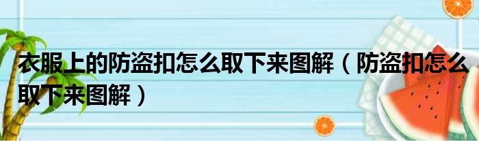 衣服上的防盗扣怎么取下来图解（防盗扣怎么取下来图解）