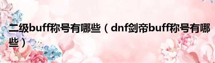 二级buff称号有哪些（dnf剑帝buff称号有哪些）