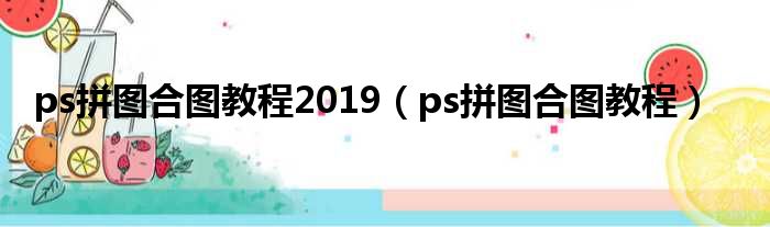 ps拼图合图教程2019（ps拼图合图教程）