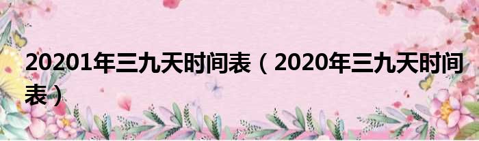 20201年三九天时间表（2020年三九天时间表）