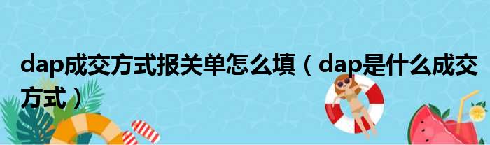 dap成交方式报关单怎么填（dap是什么成交方式）