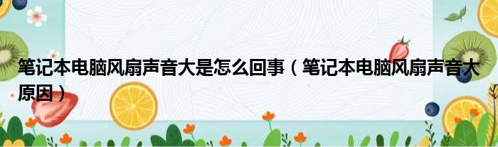 笔记本电脑风扇声音大是怎么回事（笔记本电脑风扇声音大原因）