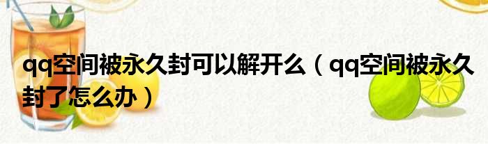 qq空间被永久封可以解开么（qq空间被永久封了怎么办）