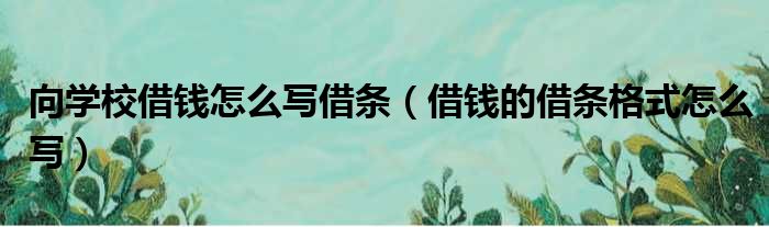 向学校借钱怎么写借条（借钱的借条格式怎么写）