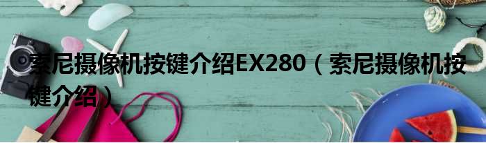 索尼摄像机按键介绍EX280（索尼摄像机按键介绍）