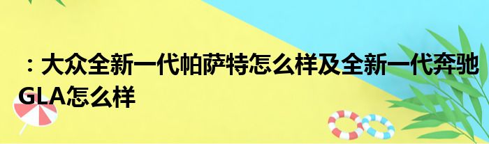 ：大众全新一代帕萨特怎么样及全新一代奔驰GLA怎么样