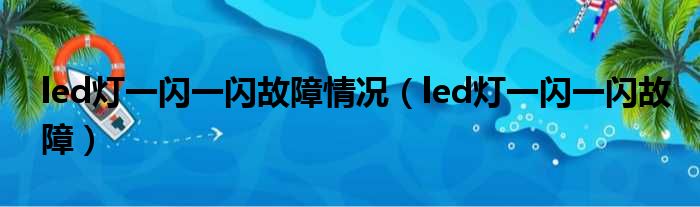 led灯一闪一闪故障情况（led灯一闪一闪故障）