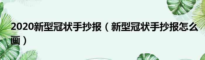 2020新型冠状手抄报（新型冠状手抄报怎么画）