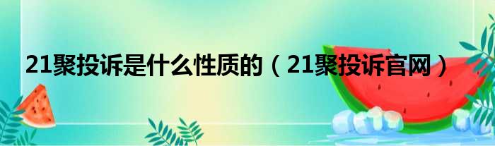 21聚投诉是什么性质的（21聚投诉官网）