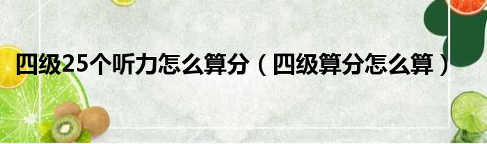 四级25个听力怎么算分（四级算分怎么算）