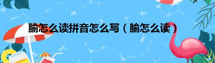 腧怎么读拼音怎么写（腧怎么读）