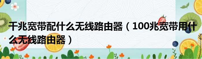 千兆宽带配什么无线路由器（100兆宽带用什么无线路由器）