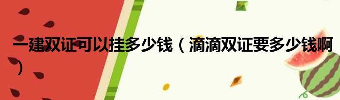 一建双证可以挂多少钱（滴滴双证要多少钱啊）