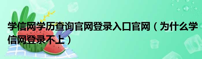 学信网学历查询官网登录入口官网（为什么学信网登录不上）