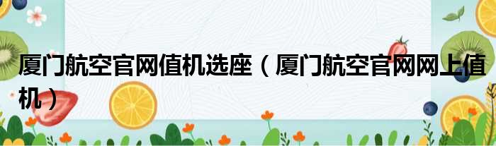 厦门航空官网值机选座（厦门航空官网网上值机）