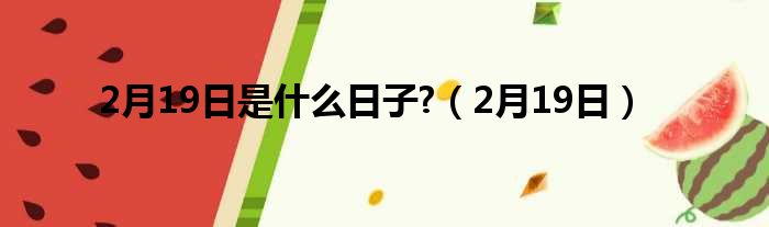 2月19日是什么日子 （2月19日）