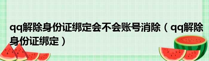 qq解除身份证绑定会不会账号消除（qq解除身份证绑定）