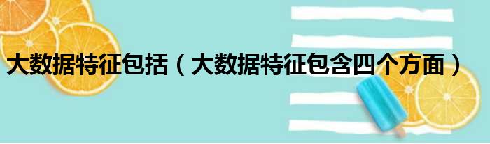 大数据特征包括（大数据特征包含四个方面）