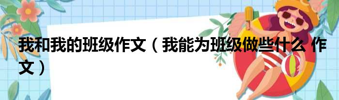 我和我的班级作文（我能为班级做些什么 作文）