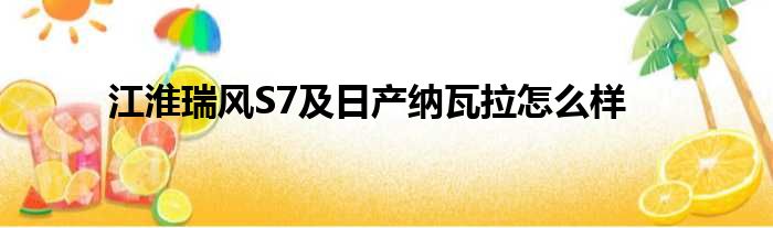 江淮瑞风S7及日产纳瓦拉怎么样