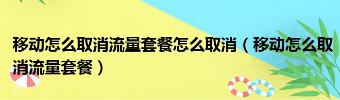 移动怎么取消流量套餐怎么取消（移动怎么取消流量套餐）