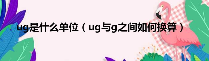 ug是什么单位（ug与g之间如何换算）