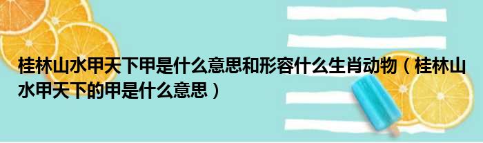 桂林山水甲天下甲是什么意思和形容什么生肖动物（桂林山水甲天下的甲是什么意思）