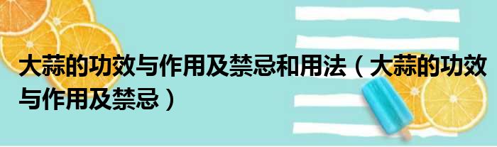 大蒜的功效与作用及禁忌和用法（大蒜的功效与作用及禁忌）