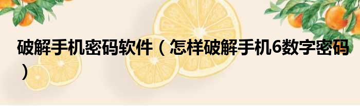 破解手机密码软件（怎样破解手机6数字密码）