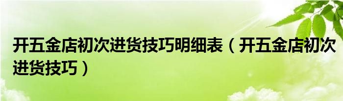 开五金店初次进货技巧明细表（开五金店初次进货技巧）