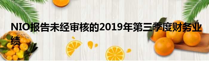 NIO报告未经审核的2019年第三季度财务业绩