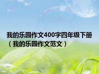 我的乐园作文400字四年级下册（我的乐园作文范文）