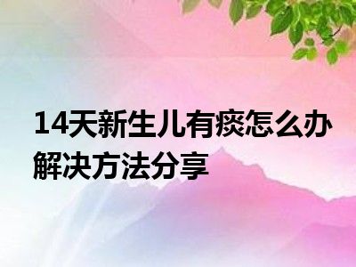 14天新生儿有痰怎么办解决方法分享