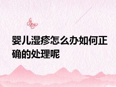 婴儿湿疹怎么办如何正确的处理呢