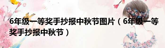 6年级一等奖手抄报中秋节图片（6年级一等奖手抄报中秋节）