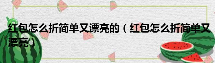 红包怎么折简单又漂亮的（红包怎么折简单又漂亮）