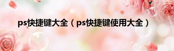 ps快捷键大全（ps快捷键使用大全）