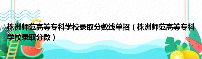 株洲师范高等专科学校录取分数线单招（株洲师范高等专科学校录取分数）