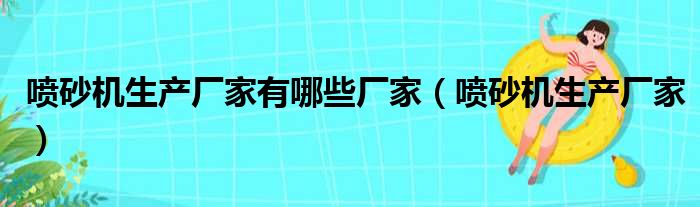 喷砂机生产厂家有哪些厂家（喷砂机生产厂家）