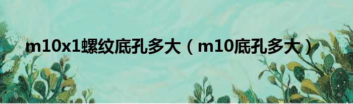 m10x1螺纹底孔多大（m10底孔多大）