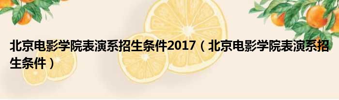 北京电影学院表演系招生条件2017（北京电影学院表演系招生条件）