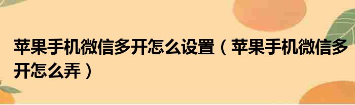 苹果手机微信多开怎么设置（苹果手机微信多开怎么弄）