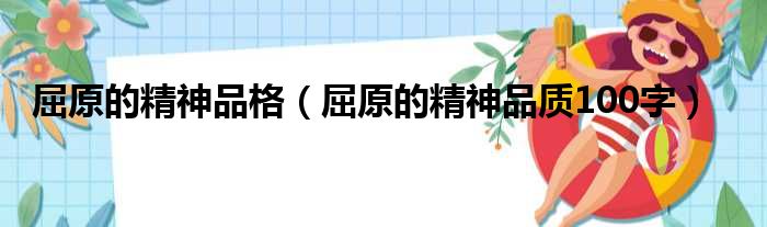 屈原的精神品格（屈原的精神品质100字）