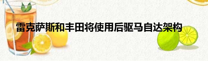 雷克萨斯和丰田将使用后驱马自达架构