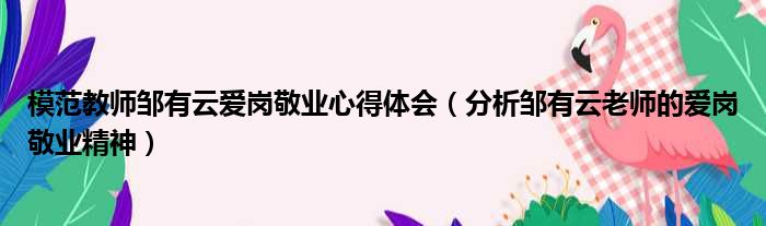 模范教师邹有云爱岗敬业心得体会（分析邹有云老师的爱岗敬业精神）