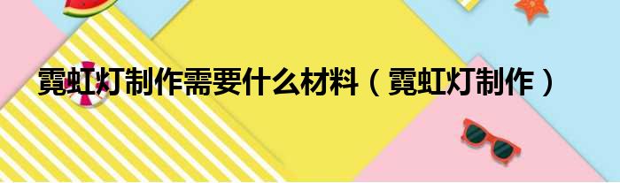 霓虹灯制作需要什么材料（霓虹灯制作）